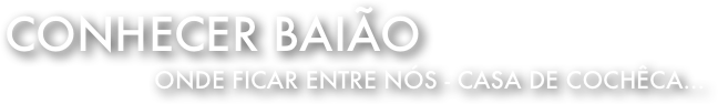 Conhecer Baião
Onde ficar entre nós - Casa de cochÊca...