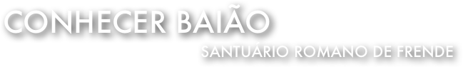 Conhecer Baião 
Santuário Romano de Frende