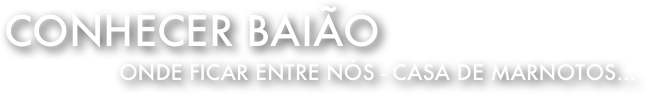 Conhecer Baião
Onde ficar entre nós - Casa de Marnotos...
