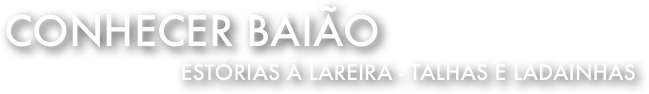 Conhecer Baião 
Estórias à lareira - Talhas e ladainhas
