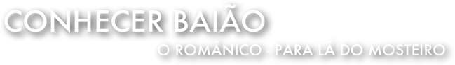 Conhecer Baião 
O Românico - para lá do Mosteiro